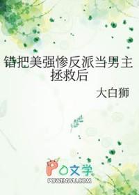 错把美强惨反派当男主拯救后在线