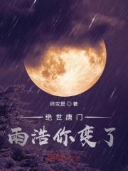 绝世唐门雨浩你变了作者终究是